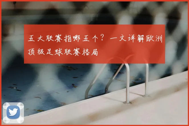五大联赛指哪五个？一文详解欧洲顶级足球联赛格局