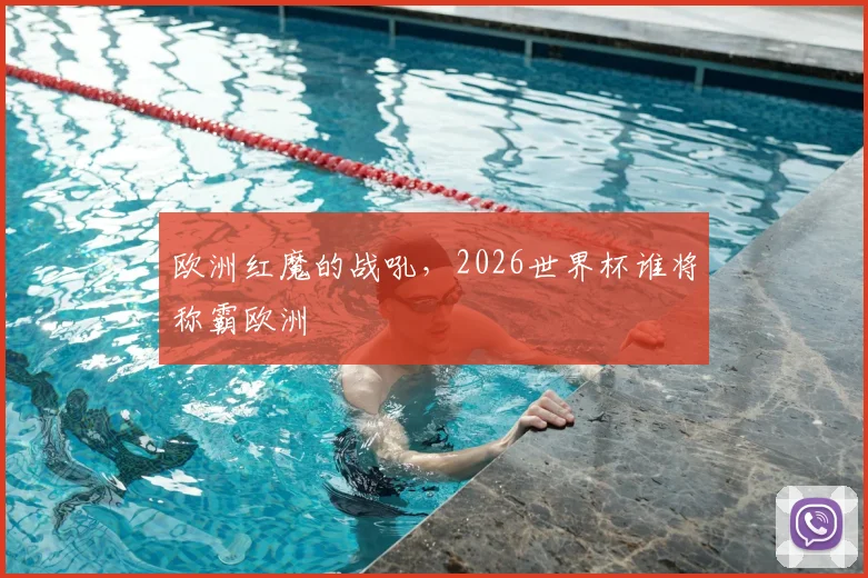 欧洲红魔的战吼，2026世界杯谁将称霸欧洲